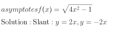 The asymptotes of f(x)=sqrt(4x^2-1) is Slant: y=2x,y=-2x